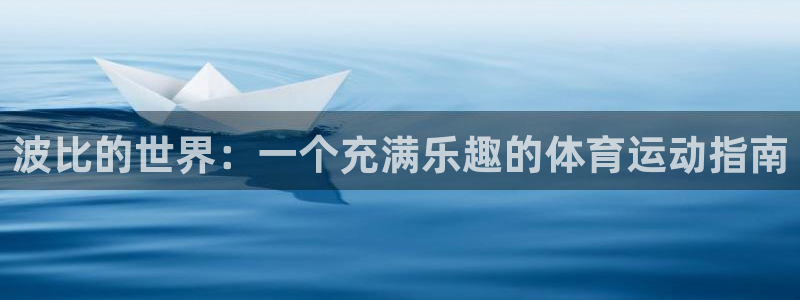 意昂5体育合法嘛：波比的世界：一个充满乐趣的体育运动指南
