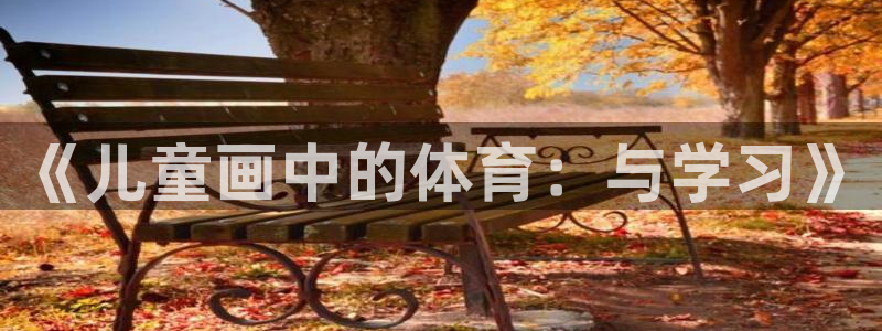 意昂52官网：《儿童画中的体育：与学习》