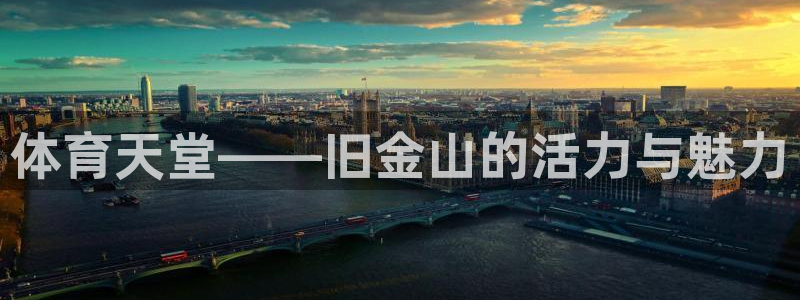 意昂5体育：体育天堂——旧金山的活力与魅力