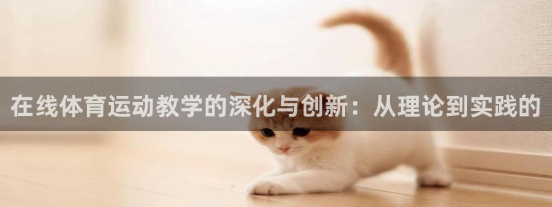 意昂5能源：在线体育运动教学的深化与创新：从理论到实践的